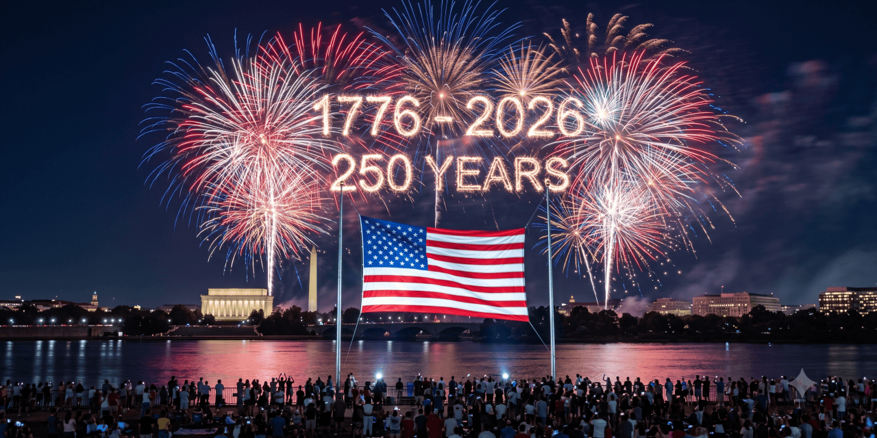 Independence Day 2026: Celebrating What Mattered Most to the Founders on America’s 250th Anniversary